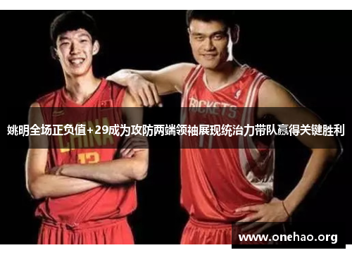 姚明全场正负值+29成为攻防两端领袖展现统治力带队赢得关键胜利 姚明全场正负值+29成为攻防两端领袖展现统治力带队赢得关键胜利