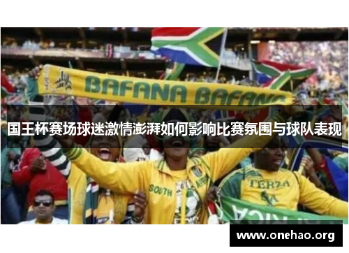 国王杯赛场球迷激情澎湃如何影响比赛氛围与球队表现 国王杯赛场球迷激情澎湃如何影响比赛氛围与球队表现