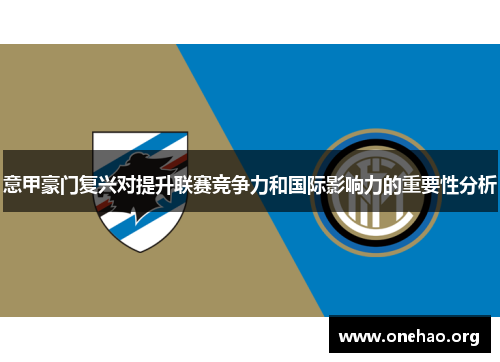 意甲豪门复兴对提升联赛竞争力和国际影响力的重要性分析 意甲豪门复兴对提升联赛竞争力和国际影响力的重要性分析