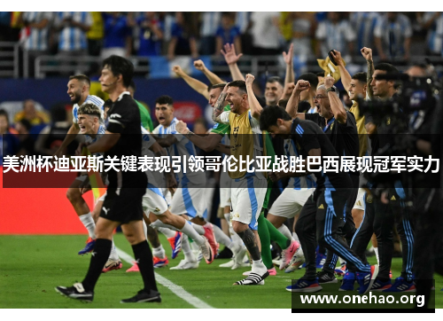 美洲杯迪亚斯关键表现引领哥伦比亚战胜巴西展现冠军实力 美洲杯迪亚斯关键表现引领哥伦比亚战胜巴西展现冠军实力