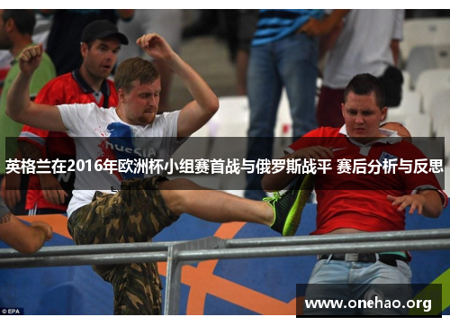 英格兰在2016年欧洲杯小组赛首战与俄罗斯战平 赛后分析与反思 英格兰在2016年欧洲杯小组赛首战与俄罗斯战平 赛后分析与反思