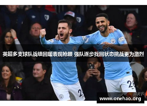 英超多支球队战绩回暖表现抢眼 强队逐步找回状态挑战更为激烈 英超多支球队战绩回暖表现抢眼 强队逐步找回状态挑战更为激烈