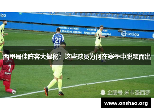 西甲最佳阵容大揭秘:这些球员为何在赛季中脱颖而出 西甲最佳阵容大揭秘:这些球员为何在赛季中脱颖而出