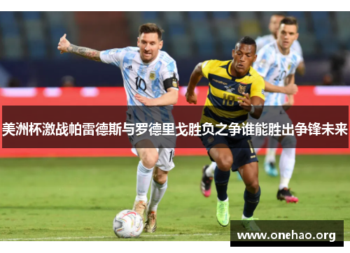 美洲杯激战帕雷德斯与罗德里戈胜负之争谁能胜出争锋未来 美洲杯激战帕雷德斯与罗德里戈胜负之争谁能胜出争锋未来