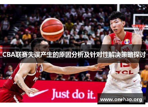 CBA联赛失误产生的原因分析及针对性解决策略探讨 CBA联赛失误产生的原因分析及针对性解决策略探讨