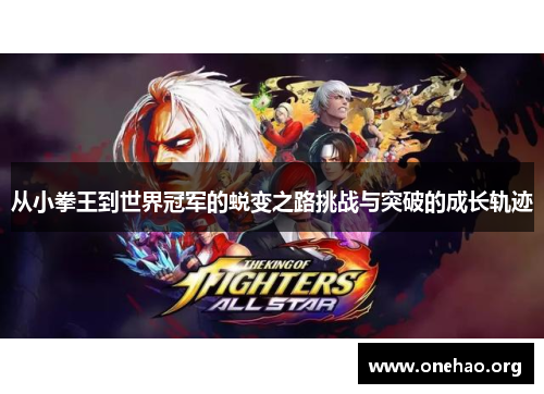 从小拳王到世界冠军的蜕变之路挑战与突破的成长轨迹 从小拳王到世界冠军的蜕变之路挑战与突破的成长轨迹