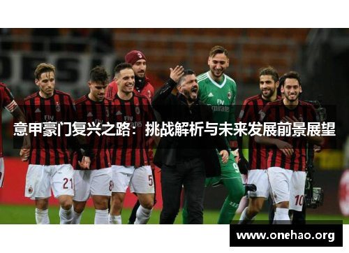 意甲豪门复兴之路:挑战解析与未来发展前景展望 意甲豪门复兴之路:挑战解析与未来发展前景展望