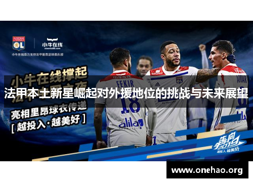 法甲本土新星崛起对外援地位的挑战与未来展望 法甲本土新星崛起对外援地位的挑战与未来展望