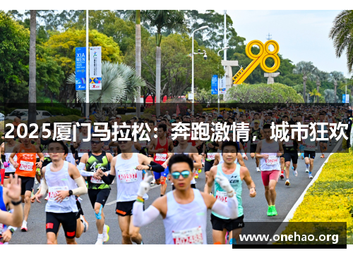 2025厦门马拉松:奔跑激情,城市狂欢 2025厦门马拉松:奔跑激情,城市狂欢