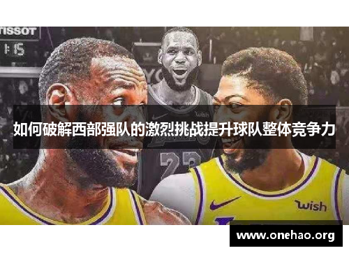 如何破解西部强队的激烈挑战提升球队整体竞争力 如何破解西部强队的激烈挑战提升球队整体竞争力
