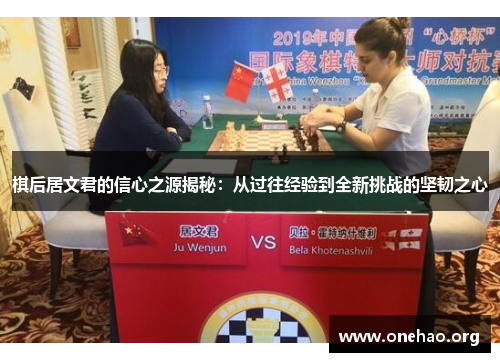 棋后居文君的信心之源揭秘:从过往经验到全新挑战的坚韧之心 棋后居文君的信心之源揭秘:从过往经验到全新挑战的坚韧之心