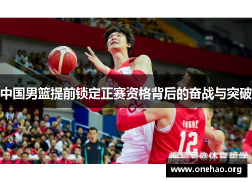 中国男篮提前锁定正赛资格背后的奋战与突破 中国男篮提前锁定正赛资格背后的奋战与突破