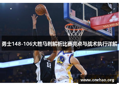 勇士148-106大胜马刺解析比赛亮点与战术执行详解 勇士148-106大胜马刺解析比赛亮点与战术执行详解