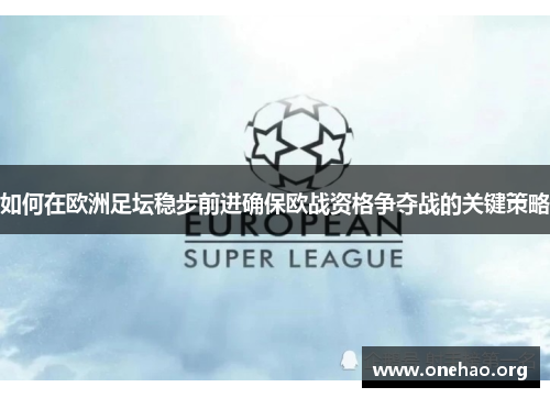 如何在欧洲足坛稳步前进确保欧战资格争夺战的关键策略 如何在欧洲足坛稳步前进确保欧战资格争夺战的关键策略
