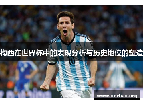 梅西在世界杯中的表现分析与历史地位的塑造 梅西在世界杯中的表现分析与历史地位的塑造