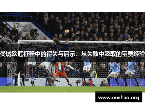 曼城欧冠征程中的得失与启示:从失败中汲取的宝贵经验 曼城欧冠征程中的得失与启示:从失败中汲取的宝贵经验