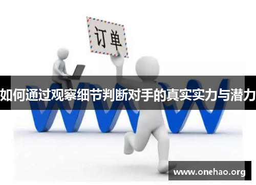 如何通过观察细节判断对手的真实实力与潜力 如何通过观察细节判断对手的真实实力与潜力