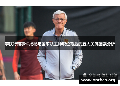 李铁行贿事件揭秘与国家队主帅职位背后的五大关键因素分析 李铁行贿事件揭秘与国家队主帅职位背后的五大关键因素分析