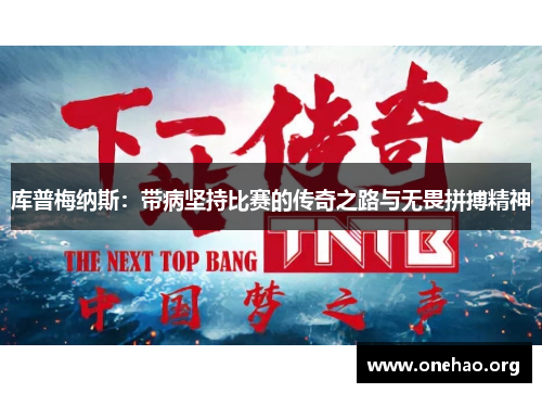 库普梅纳斯:带病坚持比赛的传奇之路与无畏拼搏精神 库普梅纳斯:带病坚持比赛的传奇之路与无畏拼搏精神