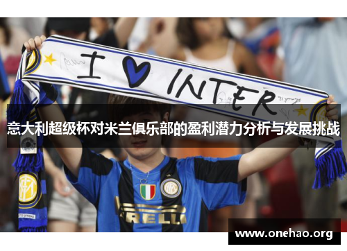 意大利超级杯对米兰俱乐部的盈利潜力分析与发展挑战 意大利超级杯对米兰俱乐部的盈利潜力分析与发展挑战