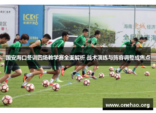 国安海口冬训四场教学赛全面解析 战术演练与阵容调整成焦点 国安海口冬训四场教学赛全面解析 战术演练与阵容调整成焦点
