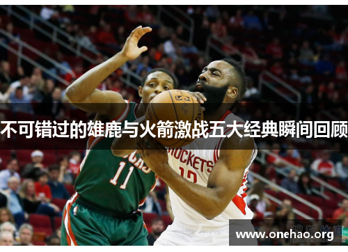 不可错过的雄鹿与火箭激战五大经典瞬间回顾 不可错过的雄鹿与火箭激战五大经典瞬间回顾