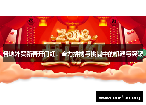 各地外贸新春开门红:奋力拼搏与挑战中的机遇与突破 各地外贸新春开门红:奋力拼搏与挑战中的机遇与突破
