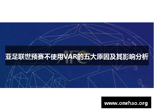 亚足联世预赛不使用VAR的五大原因及其影响分析 亚足联世预赛不使用VAR的五大原因及其影响分析