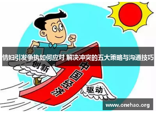 情妇引发争执如何应对 解决冲突的五大策略与沟通技巧 情妇引发争执如何应对 解决冲突的五大策略与沟通技巧