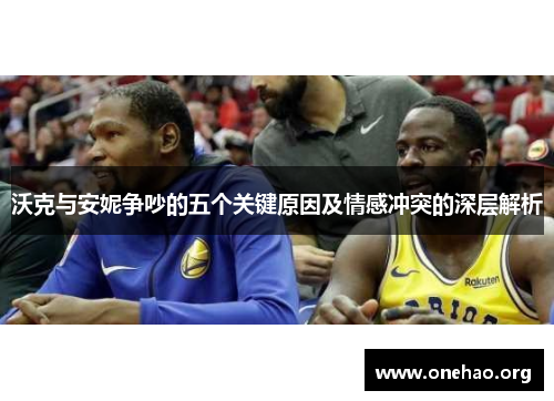 沃克与安妮争吵的五个关键原因及情感冲突的深层解析 沃克与安妮争吵的五个关键原因及情感冲突的深层解析