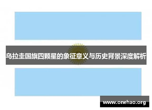 乌拉圭国旗四颗星的象征意义与历史背景深度解析 乌拉圭国旗四颗星的象征意义与历史背景深度解析