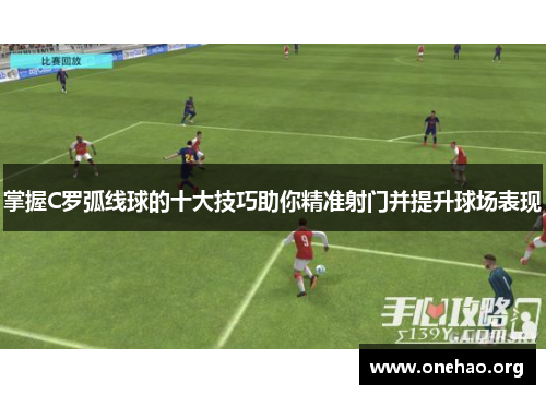 掌握C罗弧线球的十大技巧助你精准射门并提升球场表现 掌握C罗弧线球的十大技巧助你精准射门并提升球场表现