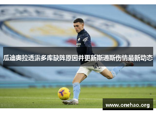 瓜迪奥拉透露多库缺阵原因并更新斯通斯伤情最新动态 瓜迪奥拉透露多库缺阵原因并更新斯通斯伤情最新动态