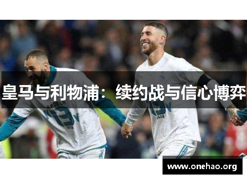 皇马与利物浦:续约战与信心博弈 皇马与利物浦:续约战与信心博弈