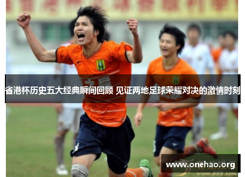 省港杯历史五大经典瞬间回顾 见证两地足球荣耀对决的激情时刻 省港杯历史五大经典瞬间回顾 见证两地足球荣耀对决的激情时刻