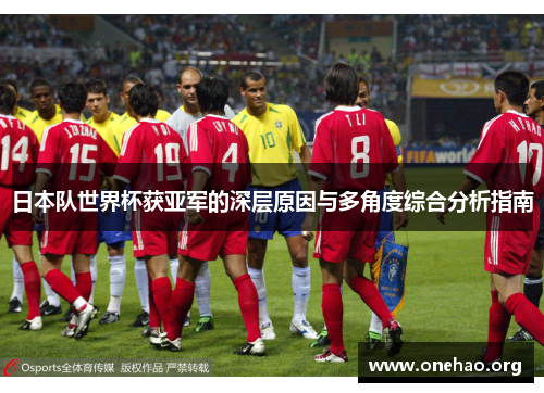日本队世界杯获亚军的深层原因与多角度综合分析指南 日本队世界杯获亚军的深层原因与多角度综合分析指南