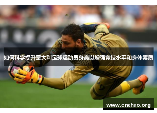 如何科学提升意大利足球运动员身高以增强竞技水平和身体素质 如何科学提升意大利足球运动员身高以增强竞技水平和身体素质