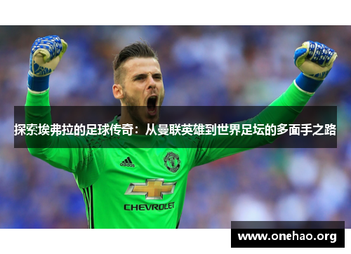 探索埃弗拉的足球传奇:从曼联英雄到世界足坛的多面手之路 探索埃弗拉的足球传奇:从曼联英雄到世界足坛的多面手之路