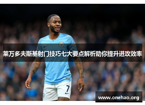 莱万多夫斯基射门技巧七大要点解析助你提升进攻效率 莱万多夫斯基射门技巧七大要点解析助你提升进攻效率