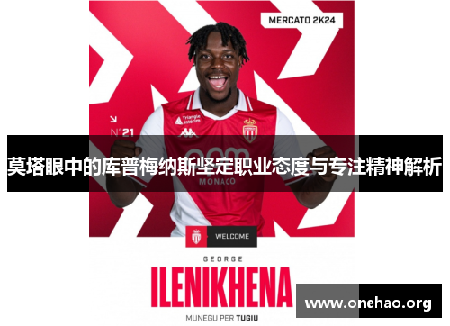 莫塔眼中的库普梅纳斯坚定职业态度与专注精神解析 莫塔眼中的库普梅纳斯坚定职业态度与专注精神解析