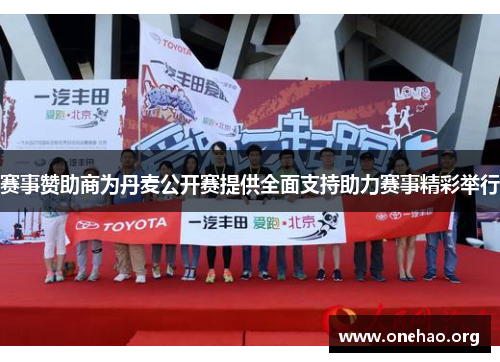 赛事赞助商为丹麦公开赛提供全面支持助力赛事精彩举行 赛事赞助商为丹麦公开赛提供全面支持助力赛事精彩举行