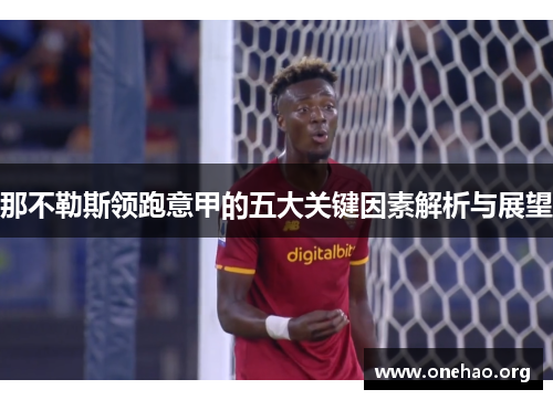 那不勒斯领跑意甲的五大关键因素解析与展望 那不勒斯领跑意甲的五大关键因素解析与展望