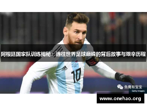 阿根廷国家队训练揭秘:通往世界足球巅峰的背后故事与艰辛历程 阿根廷国家队训练揭秘:通往世界足球巅峰的背后故事与艰辛历程