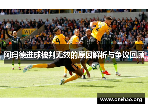 阿玛德进球被判无效的原因解析与争议回顾 阿玛德进球被判无效的原因解析与争议回顾